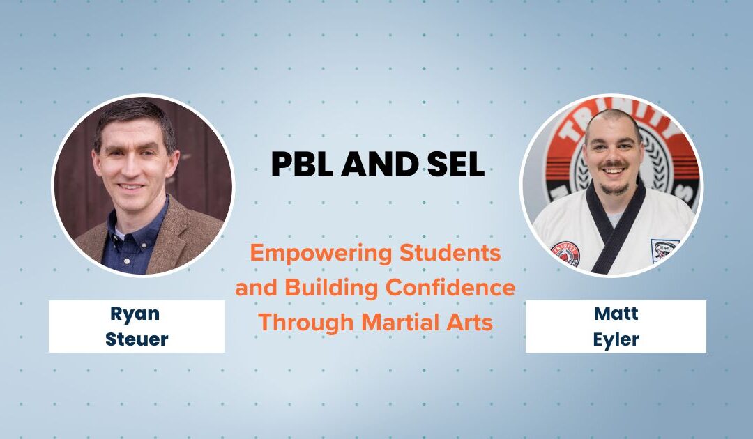 PBL and SEL: Empowering Students and Building Confidence Through Martial Arts with Ryan Steuer and Matt Eyler