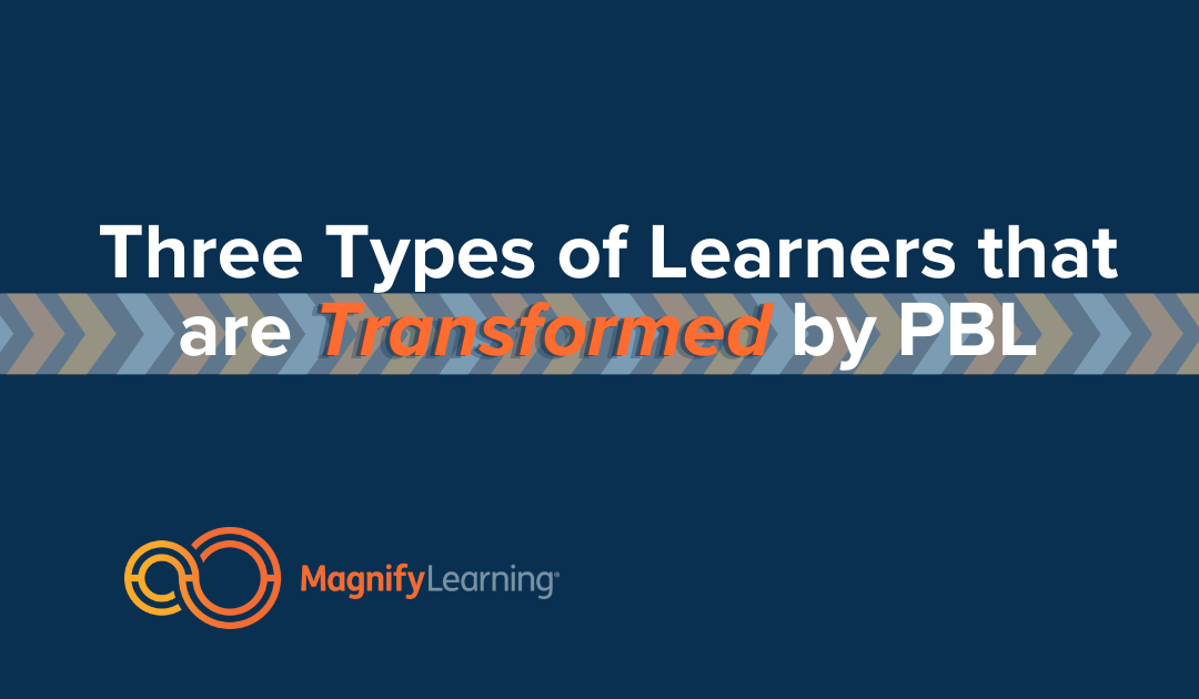 Three Types of Learners Whose Lives are Transformed by Project Based Learning | E205