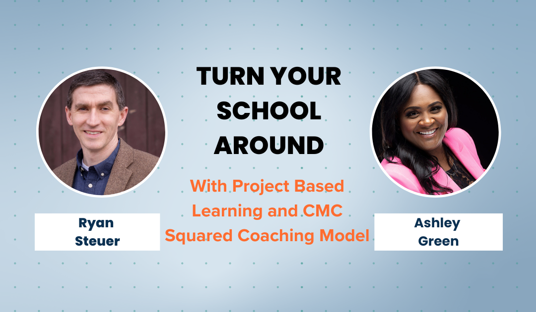 Turn Your School Around with Project Based Learning and CMC Squared Coaching Model. Ryan Steuer and Ashley Green