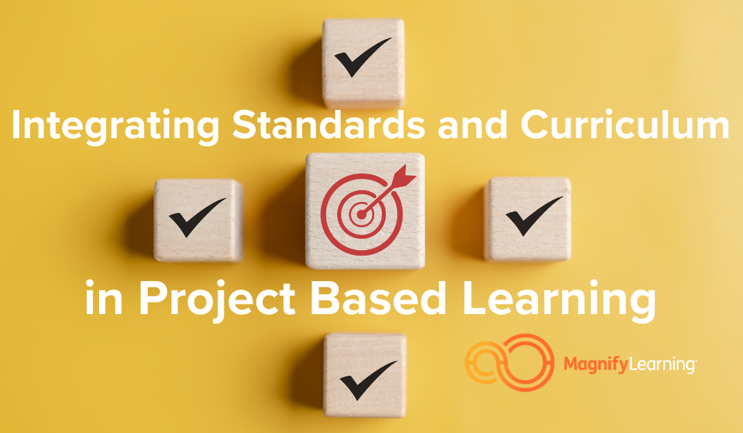 Integrating Standards and Curriculum in Project Based Learning by Magnify Learning