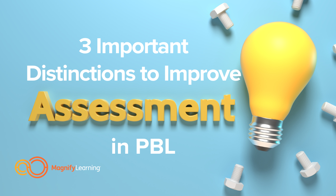 3 Important Distinctions to Improve Assessment in PBL by Magnify Learning