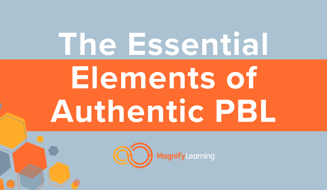 E3 – The Essential Elements of Authentic Project Based Learning