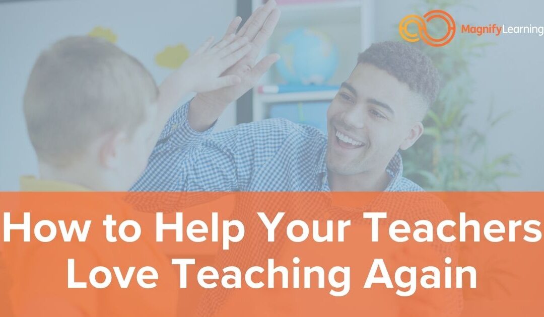 How to Help Your Teachers Love Teaching Again by Magnify Learning