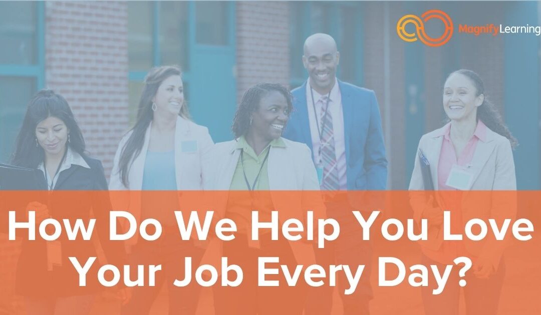 How Do We Help You Love Your Job Every Day? by Magnify Learning