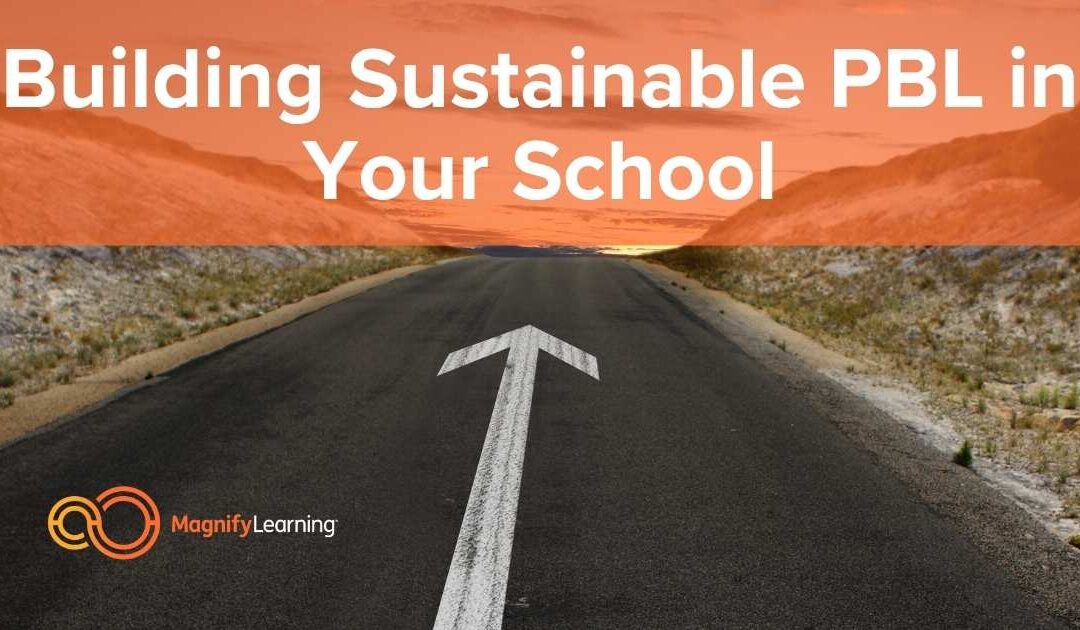 Building Sustainable PBL in Your School by Magnify Learning