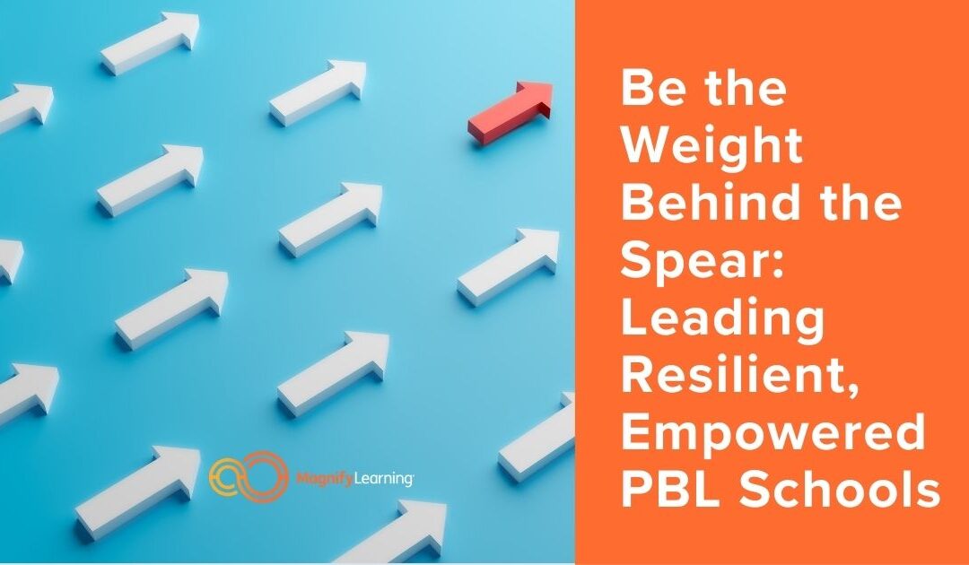 Be the Weight Behind the Spear: Leading Resilient, Empowered PBL Schools