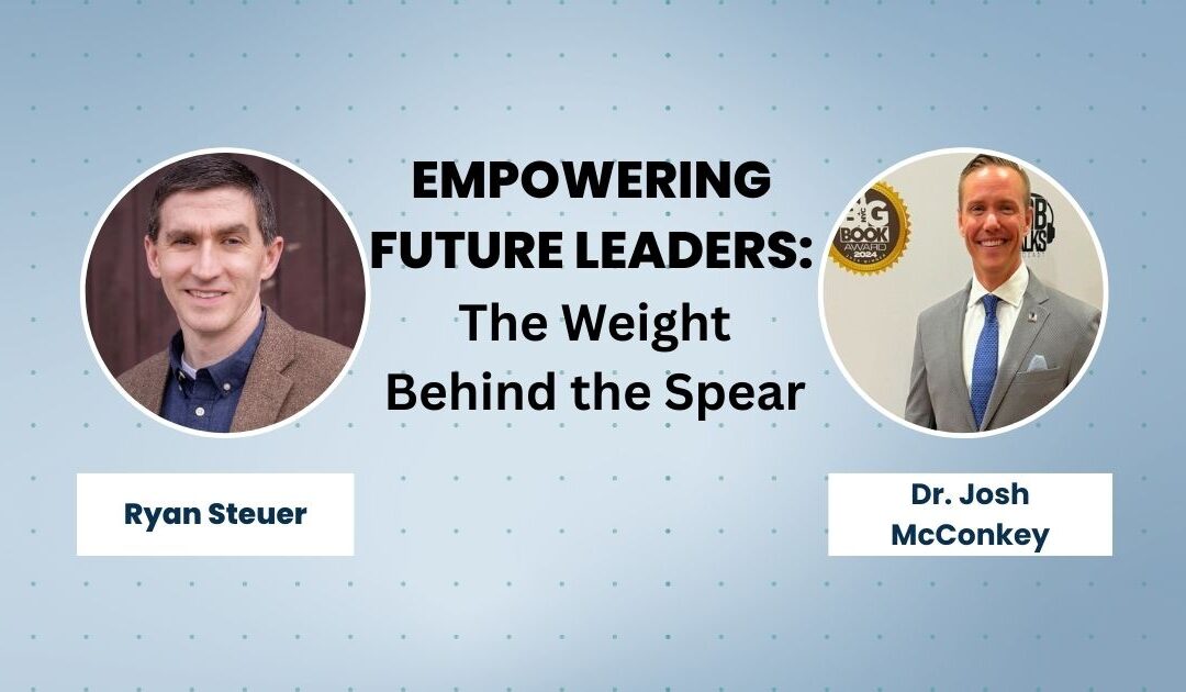 Empowering Future Leaders: The Weight Behind the Spear With Dr. Josh McConkey | E239