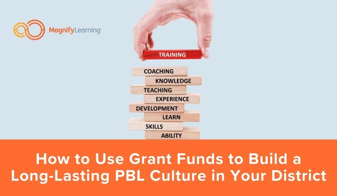 How to Use Grant Funds to Build a Long-Lasting PBL Culture in Your District