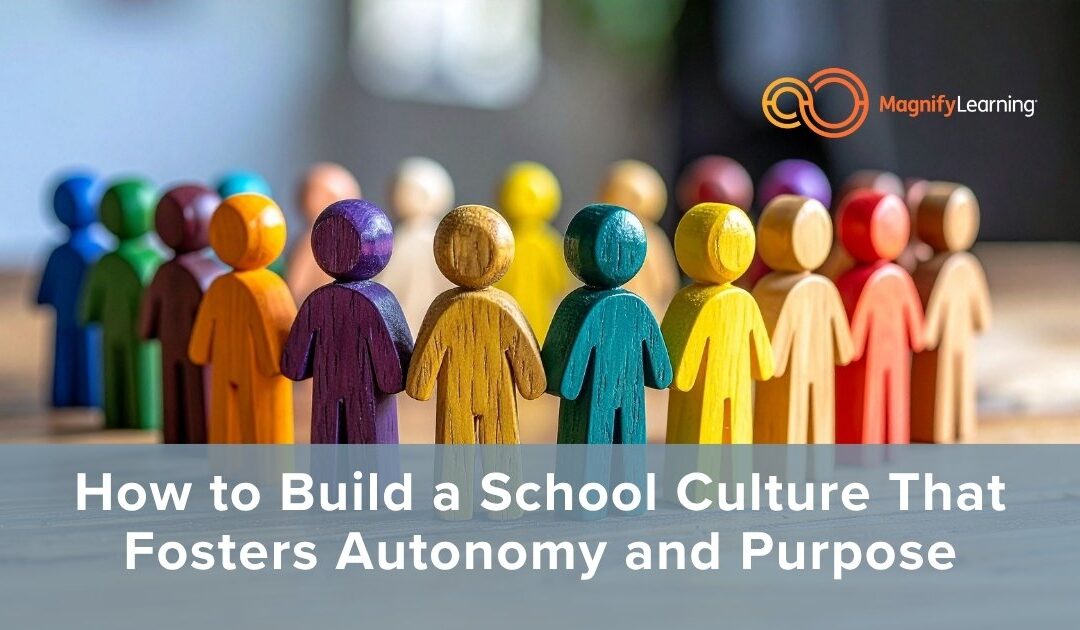 How to Build a School Culture That Fosters Autonomy and Purpose by Magnify Learning