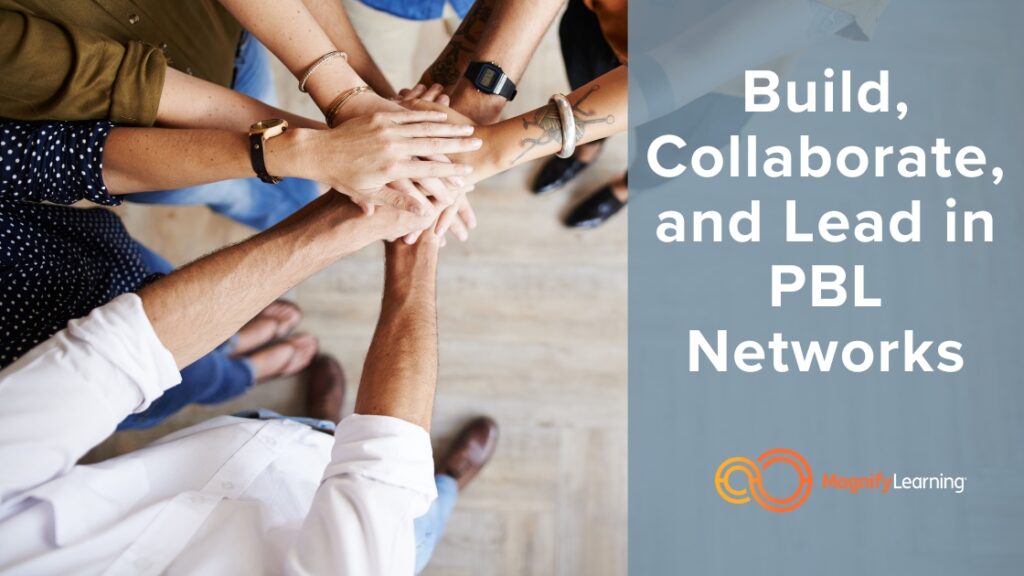 Build, Collaborate, and Lead in PBL Networks by Magnify Learning