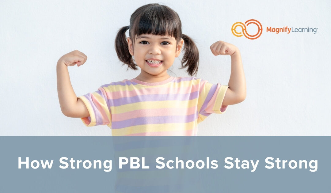 How Strong PBL Schools Stay Strong by Magnify Learning