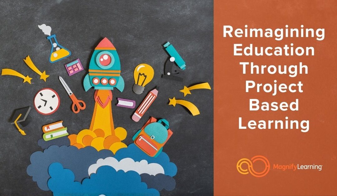 Reimagining Education Through Project Based Learning by Magnify Learning