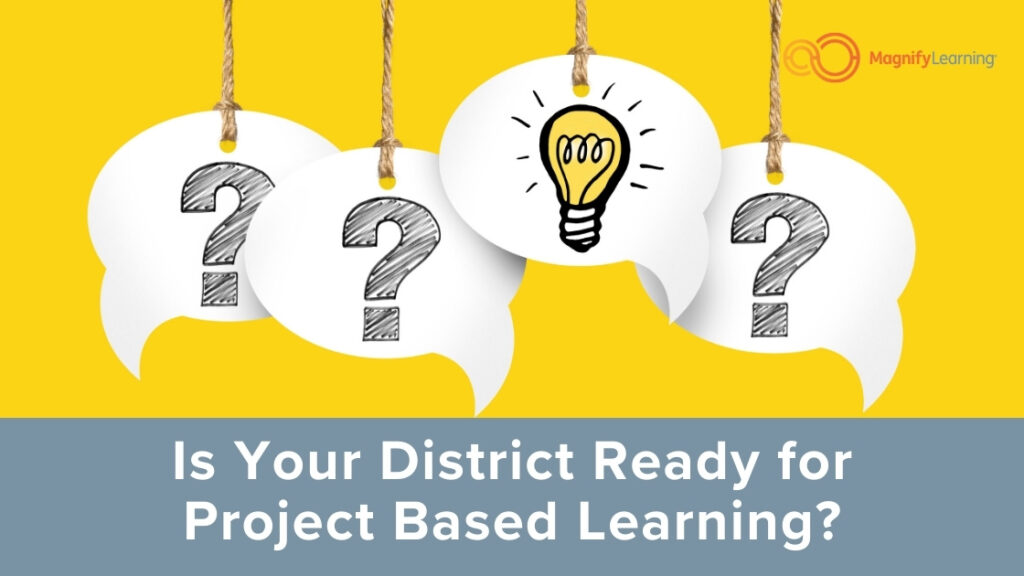 Is Your District Ready for Project Based Learning by Magnify Learning