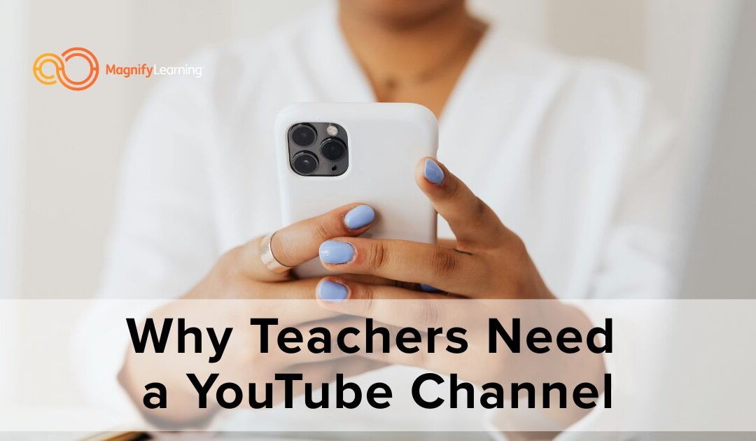 Why Teachers Need a YouTube Channel by Maganify Learning