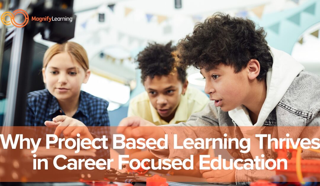 Why Project Based Learning Thrives in Career Focused Education