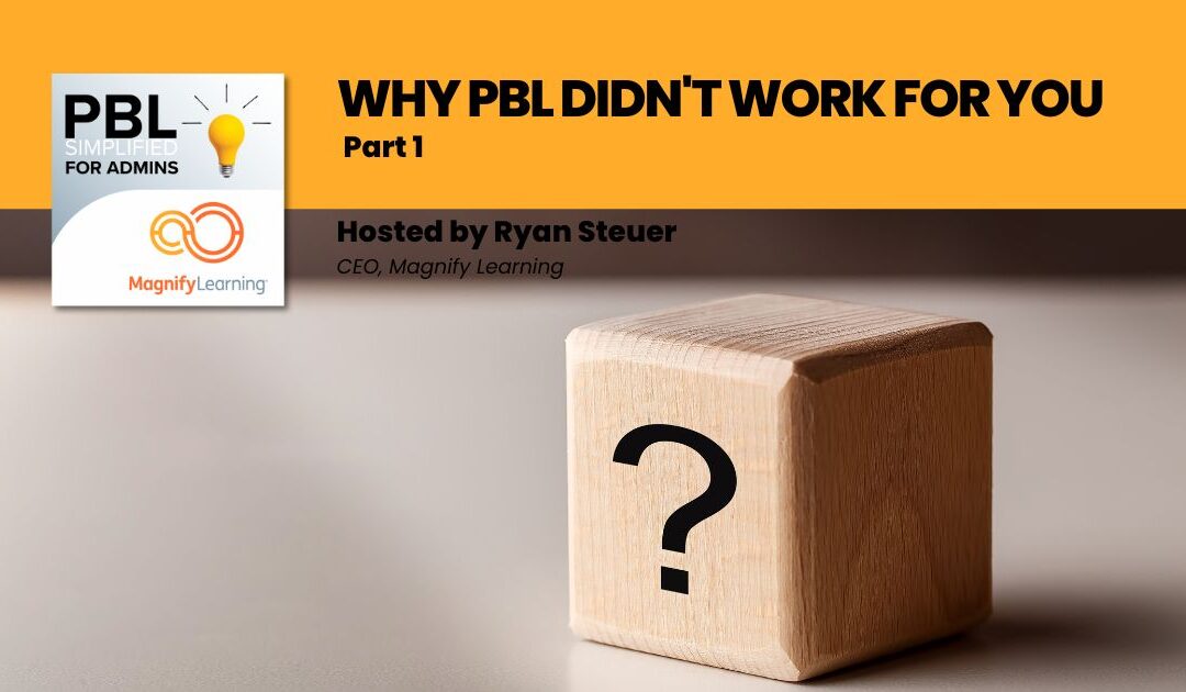Podcast cover for 'Why PBL Didn't Work for You, Part 1' with host Ryan Steuer; left shows the PBL book cover and Magnify Learning logo, right features a wooden block with a question mark.