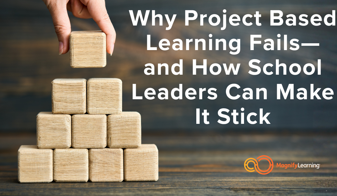 Why Project Based Learning Fails—and How School Leaders Can Make It Stick