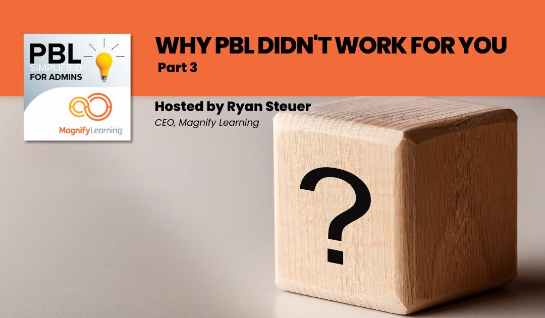 Podcast cover for 'Why PBL Didn't Work for You' Part 3, hosted by Ryan Steuer, with Magnify Learning logo and a wooden block with a question mark on the right.
