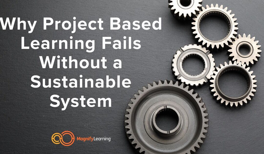 Why Project Based Learning Fails Without a Sustainable System