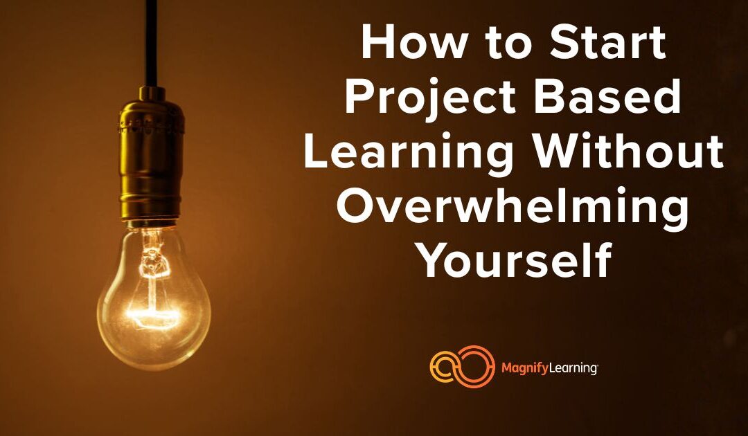 How to Start Project Based Learning Without Overwhelming Yourself